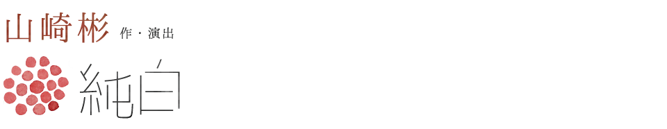 山崎彬 作・演出『純白』